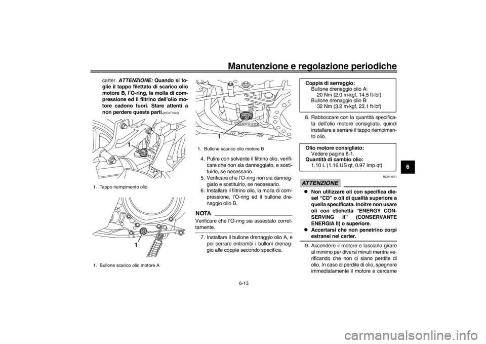 YAMAHA XENTER 150 2016 Manuale duso (in Italian) Manutenzione e regolazione periodiche
6-13
1
2
3
4
567
8
9
10
11
12
carter. ATTENZIONE: Quando si to-
glie il tappo filettato di scarico olio
motore B, l’O-ring, la molla di com-
pressione ed il f YAMAHA XENTER 150 2016 Manuale duso (in Italian) Manutenzione e regolazione periodiche
6-13
1
2
3
4
567
8
9
10
11
12
carter. ATTENZIONE: Quando si to-
glie il tappo filettato di scarico olio
motore B, l’O-ring, la molla di com-
pressione ed il f