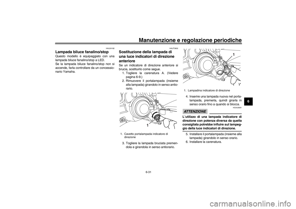YAMAHA XENTER 150 2016  Manuale duso (in Italian) Manutenzione e regolazione periodiche
6-31
1
2
3
4
567
8
9
10
11
12
HAU24182
Lampada biluce fanalino/stopQuesto modello è equipaggiato con una
lampada biluce fanalino/stop a LED.
Se la lampada biluce