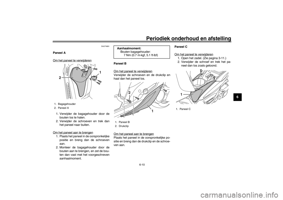 YAMAHA XENTER 150 2016 Instructieboekje (in Dutch) Periodiek onderhoud en afstelling
6-10
1
2
3
4
567
8
9
10
11
12
DAUT4881
Paneel A
Om het paneel te verwijderen1. Verwijder de bagagehouder door de bouten los te halen.
2. Verwijder de schroeven en tre YAMAHA XENTER 150 2016 Instructieboekje (in Dutch) Periodiek onderhoud en afstelling
6-10
1
2
3
4
567
8
9
10
11
12
DAUT4881
Paneel A
Om het paneel te verwijderen1. Verwijder de bagagehouder door de bouten los te halen.
2. Verwijder de schroeven en tre
