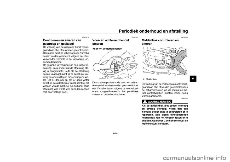 YAMAHA XENTER 150 2016 Instructieboekje (in Dutch) Periodiek onderhoud en afstelling
6-24
1
2
3
4
567
8
9
10
11
12
DAU23115
Controleren en smeren van
gasgreep en gaskabelDe werking van de gasgreep hoort vooraf-
gaand aan elke rit te worden gecontrole YAMAHA XENTER 150 2016 Instructieboekje (in Dutch) Periodiek onderhoud en afstelling
6-24
1
2
3
4
567
8
9
10
11
12
DAU23115
Controleren en smeren van
gasgreep en gaskabelDe werking van de gasgreep hoort vooraf-
gaand aan elke rit te worden gecontrole
