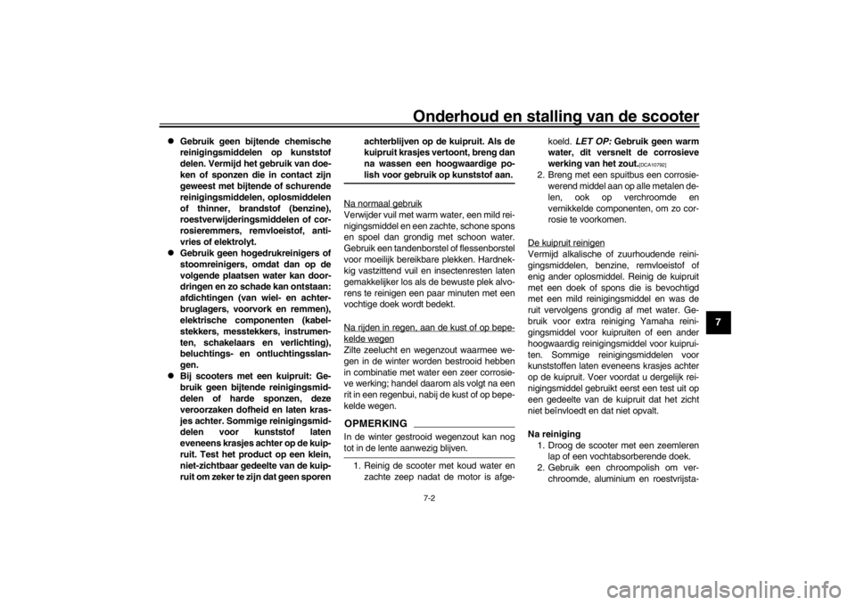 YAMAHA XENTER 150 2016  Instructieboekje (in Dutch) Onderhoud en stalling van de scooter
7-2
1
2
3
4
5
678
9
10
11
12

Gebruik geen bijtende chemische
reinigingsmiddelen op kunststof
delen. Vermijd het gebruik van doe-
ken of sponzen die in contact 