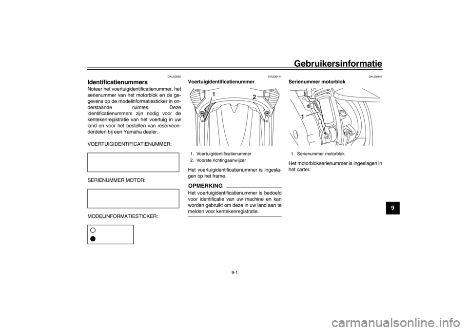 YAMAHA XENTER 150 2016 Instructieboekje (in Dutch) 9-1
1
2
3
4
5
6
7
8910
11
12
Gebruikersinformatie
DAU53562
IdentificatienummersNoteer het voertuigidentificatienummer, het
serienummer van het motorblok en de ge-
gevens op de modelinformatiesticker i YAMAHA XENTER 150 2016 Instructieboekje (in Dutch) 9-1
1
2
3
4
5
6
7
8910
11
12
Gebruikersinformatie
DAU53562
IdentificatienummersNoteer het voertuigidentificatienummer, het
serienummer van het motorblok en de ge-
gevens op de modelinformatiesticker i