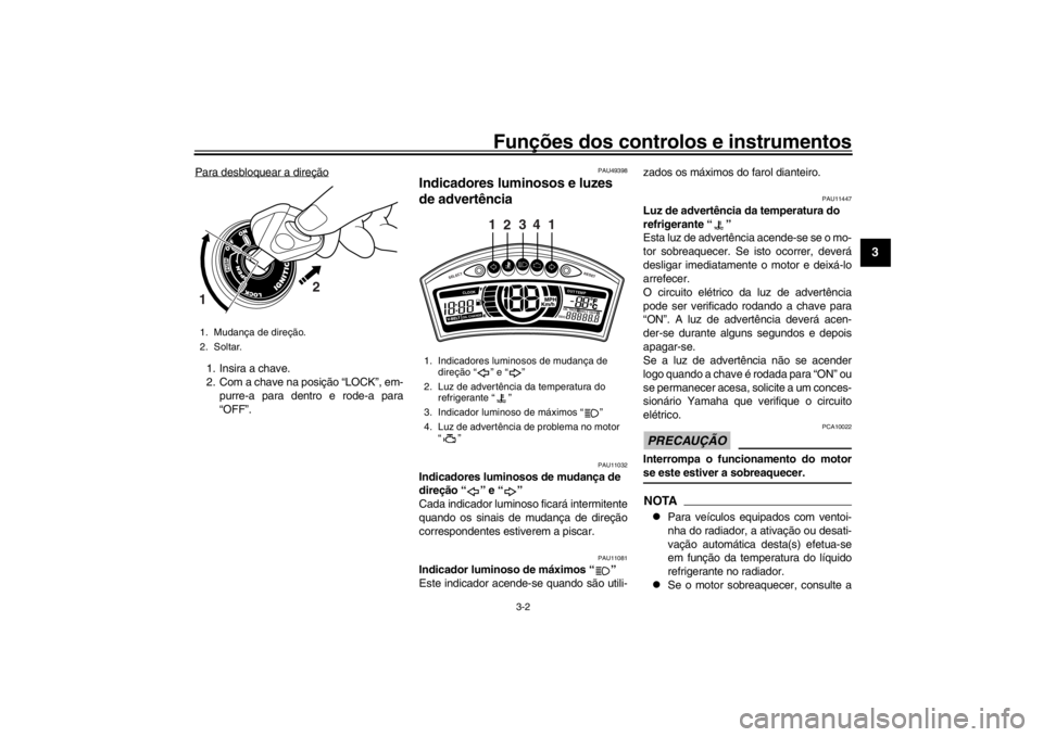 YAMAHA XENTER 150 2016  Manual de utilização (in Portuguese) Funções dos controlos e instrumentos
3-2
1
234
5
6
7
8
9
10
11
12
Para desbloquear a direção1. Insira a chave.
2. Com a chave na posição “LOCK”, em- purre-a para dentro e rode-a para
“OFF�