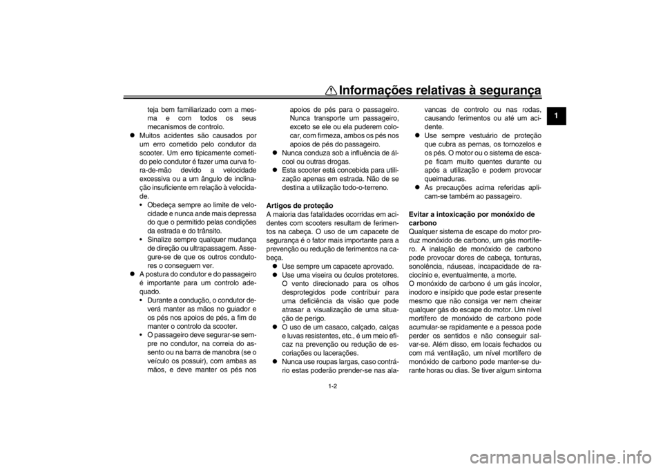 YAMAHA XENTER 150 2016  Manual de utilização (in Portuguese) 1-2
Informações relativas à segurança
12
3
4
5
6
7
8
9
10
11
12
teja bem familiarizado com a mes-
ma e com todos os seus
mecanismos de controlo.

Muitos acidentes são causados por
um erro come
