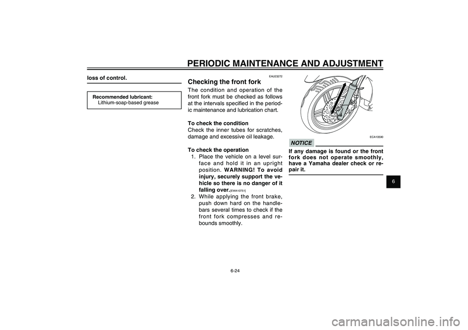 YAMAHA XENTER 150 2012 Owners Manual 1
2
3
4
5
6
7
8
9
6-24
EAU1722A
PERIODIC MAINTENANCE AND ADJUSTMENT
ECA10590
NOTICEIf any damage is found or the front
fork does not operate smoothly,
have a Yamaha dealer check or re-
pair it.
EAU2 YAMAHA XENTER 150 2012 Owners Manual 1
2
3
4
5
6
7
8
9
6-24
EAU1722A
PERIODIC MAINTENANCE AND ADJUSTMENT
ECA10590
NOTICEIf any damage is found or the front
fork does not operate smoothly,
have a Yamaha dealer check or re-
pair it.
EAU2