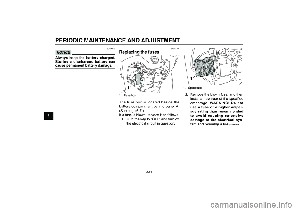 YAMAHA XENTER 150 2012  Owners Manual 1
2
3
4
5
6
7
8
9
6-27
EAU1722A
PERIODIC MAINTENANCE AND ADJUSTMENT
1
1. Spare fuse2.  Remove the blown fuse, and then 
install a new fuse of the speciﬁ ed 
amperage. WARNING! Do not 
use a fuse of 