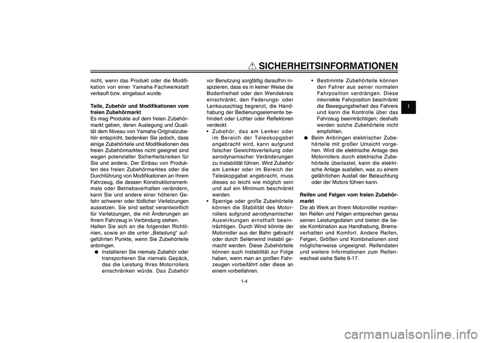 YAMAHA XENTER 150 2012  Betriebsanleitungen (in German) 1
2
3
4
5
6
7
8
9
1-4
GAU10221
Q
 SICHERHEITSINFORMATIONEN
nicht, wenn das Produkt oder die Modifi-
kation von einer Yamaha-Fachwerkstatt 
verkauft bzw. eingebaut wurde.
Teile, Zubehör und Modi� kati