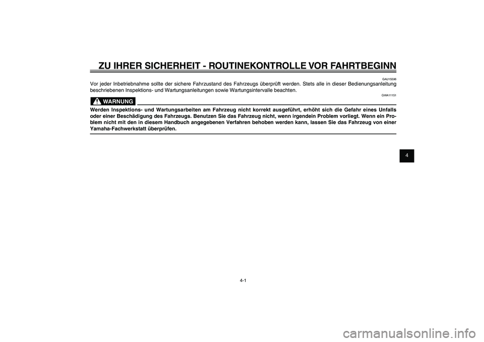 YAMAHA XENTER 150 2012 Betriebsanleitungen (in German) 1
2
3
4
5
6
7
8
9
4-1
GAU15582
ZU IHRER SICHERHEIT - ROUTINEKONTROLLE VOR FAHRTBEGINN
GAU15596
Vor jeder Inbetriebnahme sollte der sichere Fahrzustand des Fahrzeugs überprüft werden. Stets alle in d YAMAHA XENTER 150 2012 Betriebsanleitungen (in German) 1
2
3
4
5
6
7
8
9
4-1
GAU15582
ZU IHRER SICHERHEIT - ROUTINEKONTROLLE VOR FAHRTBEGINN
GAU15596
Vor jeder Inbetriebnahme sollte der sichere Fahrzustand des Fahrzeugs überprüft werden. Stets alle in d