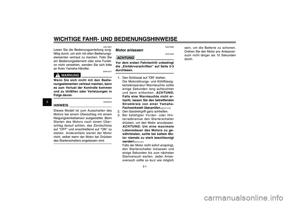 YAMAHA XENTER 150 2012 Betriebsanleitungen (in German) 1
2
3
4
5
6
7
8
9
5-1
GAU15943
WICHTIGE FAHR- UND BEDIENUNGSHINWEISE
GAUT3680
Motor anlassen
GCA10250
ACHTUNGVor dem ersten Fahrtantritt unbedingt
die „Einfahrvorschriften“ auf Seite 5-3
durchle YAMAHA XENTER 150 2012 Betriebsanleitungen (in German) 1
2
3
4
5
6
7
8
9
5-1
GAU15943
WICHTIGE FAHR- UND BEDIENUNGSHINWEISE
GAUT3680
Motor anlassen
GCA10250
ACHTUNGVor dem ersten Fahrtantritt unbedingt
die „Einfahrvorschriften“ auf Seite 5-3
durchle
