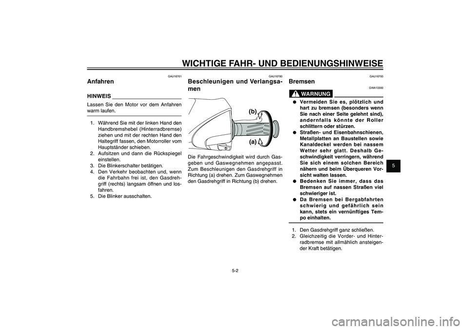 YAMAHA XENTER 150 2012 Betriebsanleitungen (in German) 1
2
3
4
5
6
7
8
9
5-2
GAU15943
WICHTIGE FAHR- UND BEDIENUNGSHINWEISE
GAU16761
AnfahrenHINWEISLassen Sie den Motor vor dem Anfahren
warm laufen.
1. Während Sie mit der linken Hand den
Handbremshebe YAMAHA XENTER 150 2012 Betriebsanleitungen (in German) 1
2
3
4
5
6
7
8
9
5-2
GAU15943
WICHTIGE FAHR- UND BEDIENUNGSHINWEISE
GAU16761
AnfahrenHINWEISLassen Sie den Motor vor dem Anfahren
warm laufen.
1. Während Sie mit der linken Hand den
Handbremshebe