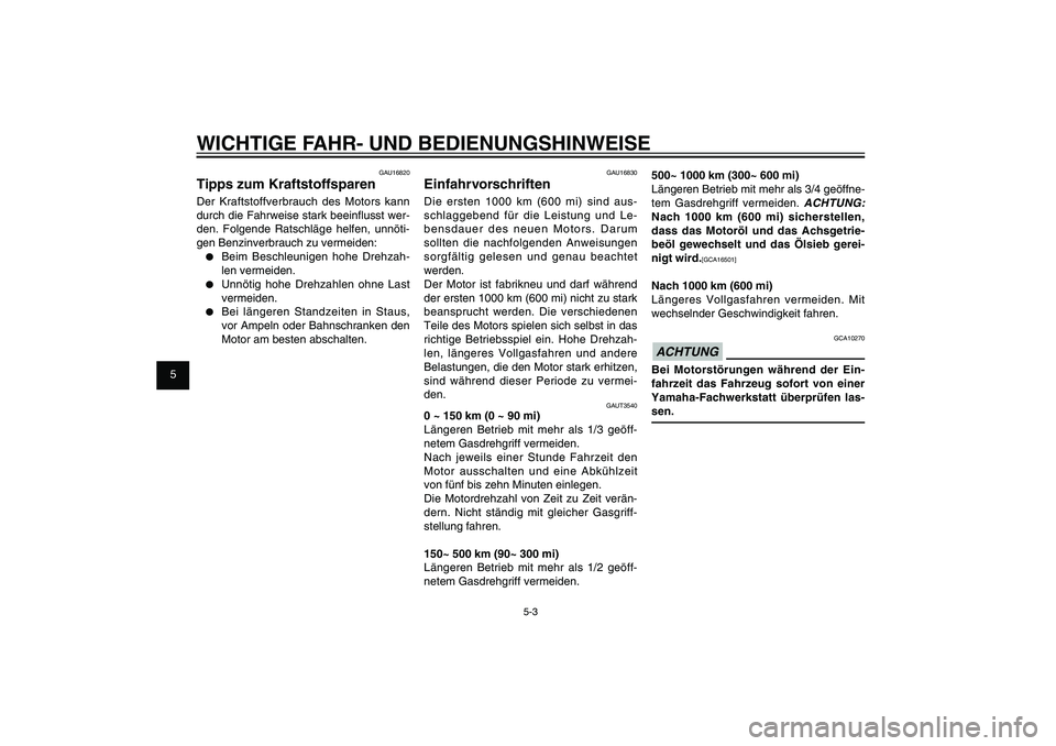 YAMAHA XENTER 150 2012 Betriebsanleitungen (in German) 1
2
3
4
5
6
7
8
9
5-3
GAU15943
WICHTIGE FAHR- UND BEDIENUNGSHINWEISE
GAU16830
EinfahrvorschriftenDie ersten 1000 km (600 mi) sind aus-
schlaggebend für die Leistung und Le-
bensdauer des neuen Motors YAMAHA XENTER 150 2012 Betriebsanleitungen (in German) 1
2
3
4
5
6
7
8
9
5-3
GAU15943
WICHTIGE FAHR- UND BEDIENUNGSHINWEISE
GAU16830
EinfahrvorschriftenDie ersten 1000 km (600 mi) sind aus-
schlaggebend für die Leistung und Le-
bensdauer des neuen Motors
