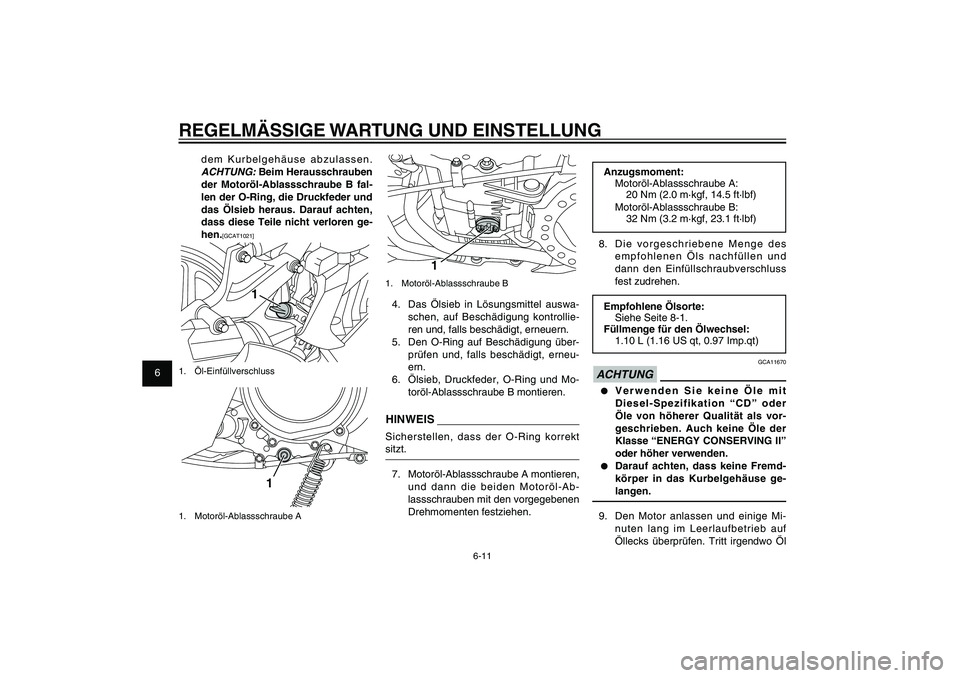 YAMAHA XENTER 150 2012  Betriebsanleitungen (in German) 1
2
3
4
5
6
7
8
9
6-11
GAU1722A
REGELMÄSSIGE WARTUNG UND EINSTELLUNG
1
1. Motoröl-Ablassschraube B4.  Das Ölsieb in Lösungsmittel auswa-
schen, auf Beschädigung kontrollie-
ren und, falls beschä