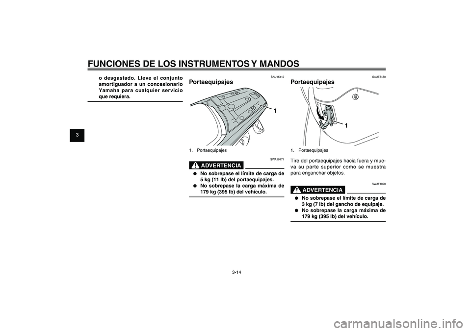 YAMAHA XENTER 150 2012  Manuale de Empleo (in Spanish) 1
2
3
4
5
6
7
8
9
3-14
SAU1044E
FUNCIONES DE LOS INSTRUMENTOS Y MANDOS
o desgastado. Lleve el conjunto 
amortiguador a un concesionario 
Yamaha para cualquier servicio 
que requiera.
SAU15112
Portaequ