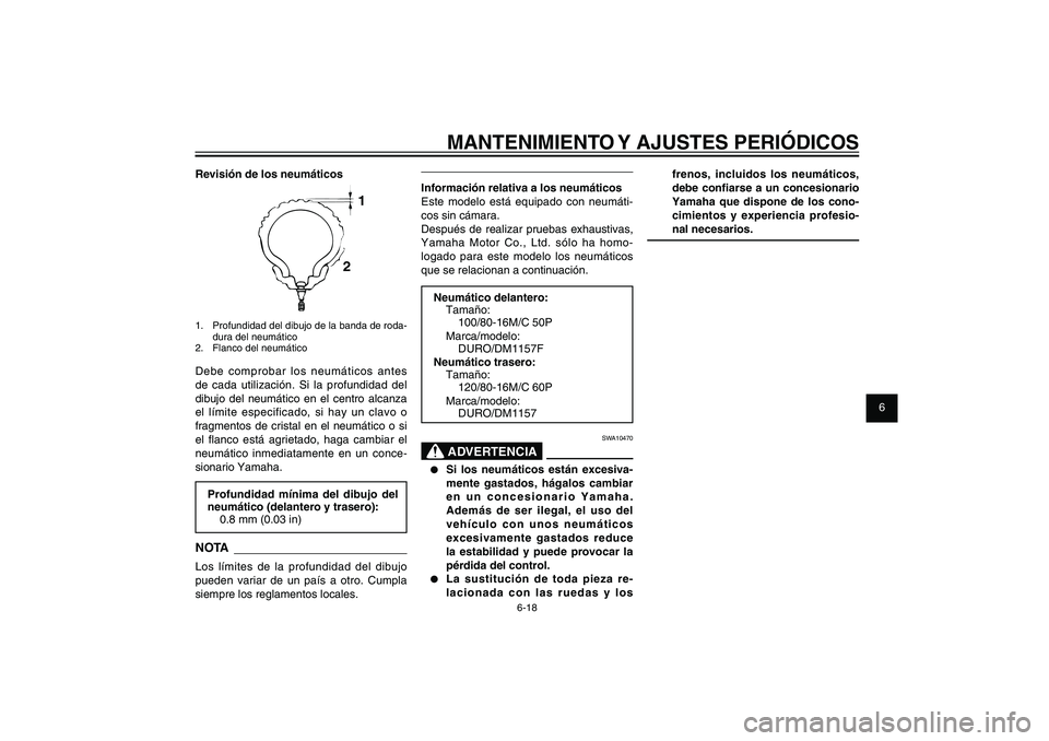 YAMAHA XENTER 150 2012  Manuale de Empleo (in Spanish) 1
2
3
4
5
6
7
8
9
6-18
SAU1722A
MANTENIMIENTO Y AJUSTES PERIÓDICOS
frenos, incluidos los neumáticos, 
debe con� arse a un concesionario 
Yamaha que dispone de los cono-
cimientos y experiencia profe