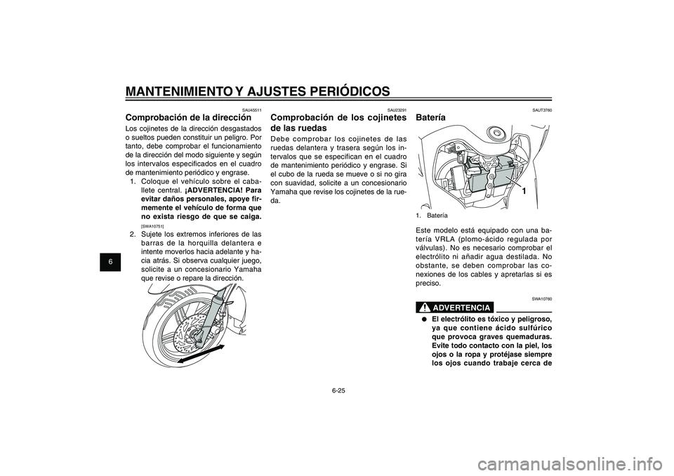 YAMAHA XENTER 150 2012 Manuale de Empleo (in Spanish) 1
2
3
4
5
6
7
8
9
6-25
SAU1722A
MANTENIMIENTO Y AJUSTES PERIÓDICOS
SAUT3760
Batería
1
1. BateríaEste modelo está equipado con una ba-
tería VRLA (plomo-ácido regulada por
válvulas). No es nece YAMAHA XENTER 150 2012 Manuale de Empleo (in Spanish) 1
2
3
4
5
6
7
8
9
6-25
SAU1722A
MANTENIMIENTO Y AJUSTES PERIÓDICOS
SAUT3760
Batería
1
1. BateríaEste modelo está equipado con una ba-
tería VRLA (plomo-ácido regulada por
válvulas). No es nece