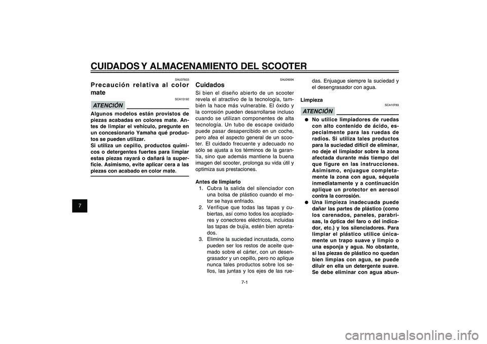 YAMAHA XENTER 150 2012  Manuale de Empleo (in Spanish) 1
2
3
4
5
6
7
8
9
7-1
SAU25991
CUIDADOS Y ALMACENAMIENTO DEL SCOOTER
SAU26094
CuidadosSi bien el diseño abierto de un scooter 
revela el atractivo de la tecnología, tam-
bién la hace más vulnerabl