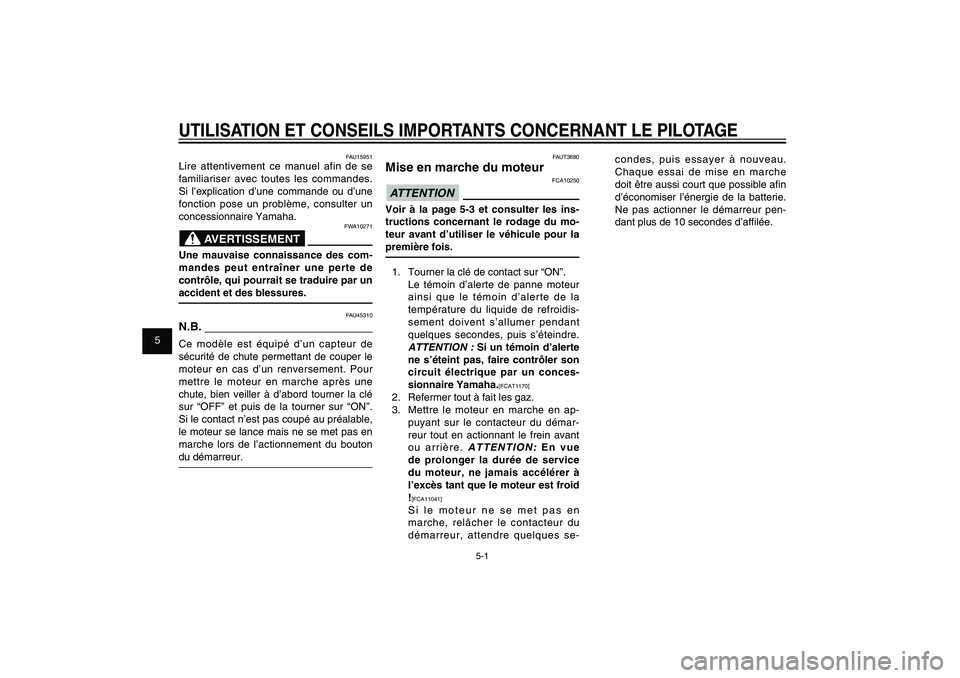 YAMAHA XENTER 150 2012  Notices Demploi (in French) 1
2
3
4
5
6
7
8
9
5-1
FAU15943
UTILISATION ET CONSEILS IMPORTANTS CONCERNANT LE PILOTAGE
FAUT3680
Mise en marche du moteur
FCA10250
ATTENTIONVoir à la page 5-3 et consulter les ins-
tructions concern