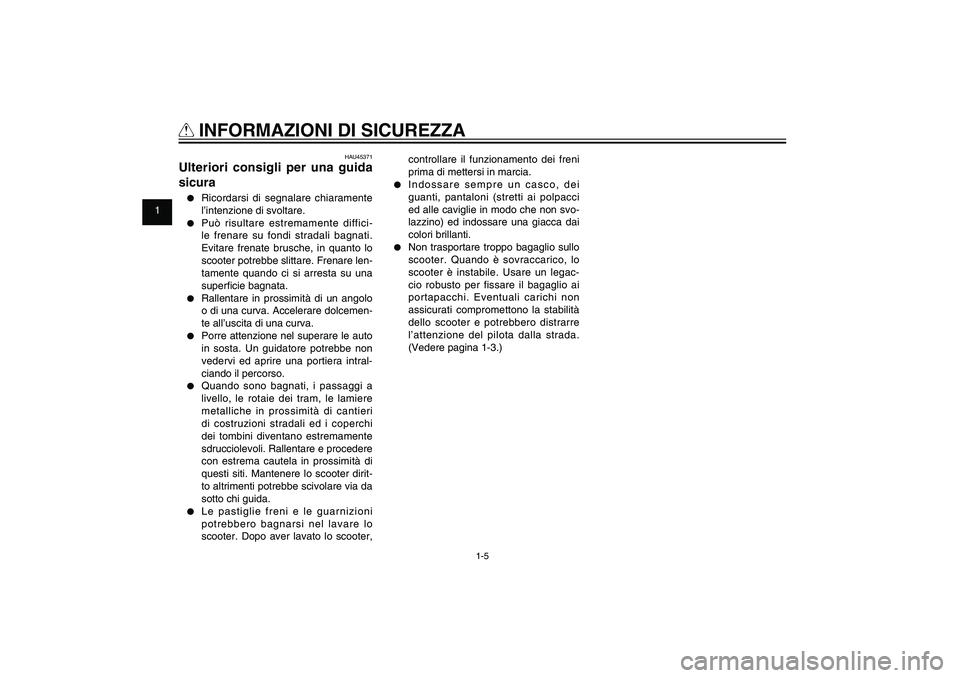 YAMAHA XENTER 150 2012 Manuale duso (in Italian) 1
2
3
4
5
6
7
8
9
1-5
HAU10221
Q
INFORMAZIONI DI SICUREZZA
HAU45371
Ulteriori consigli per una guida
sicura● Ricordarsi di segnalare chiaramente
l’intenzione di svoltare.● Può risultare es YAMAHA XENTER 150 2012 Manuale duso (in Italian) 1
2
3
4
5
6
7
8
9
1-5
HAU10221
Q
INFORMAZIONI DI SICUREZZA
HAU45371
Ulteriori consigli per una guida
sicura● Ricordarsi di segnalare chiaramente
l’intenzione di svoltare.● Può risultare es