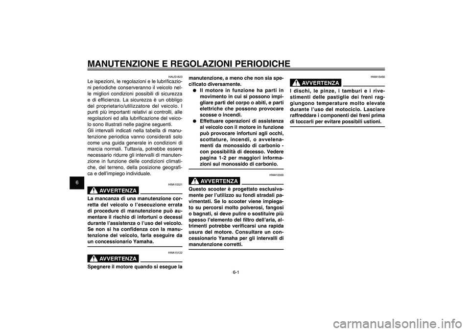 YAMAHA XENTER 150 2012  Manuale duso (in Italian) 1
2
3
4
5
6
7
8
9
6-1
HAU1722A
MANUTENZIONE E REGOLAZIONI PERIODICHE
HAUS1823
Le ispezioni, le regolazioni e le lubri� cazio-
ni periodiche conserveranno il veicolo nel-
le migliori condizioni possibi