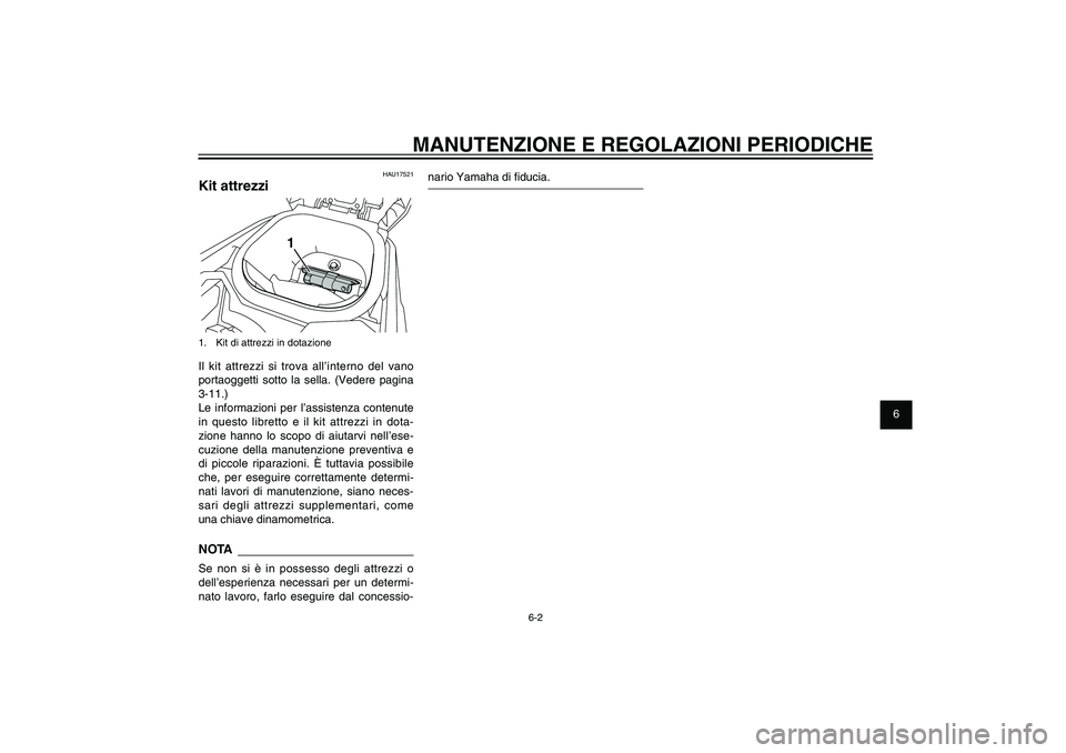 YAMAHA XENTER 150 2012  Manuale duso (in Italian) 1
2
3
4
5
6
7
8
9
6-2
HAU1722A
MANUTENZIONE E REGOLAZIONI PERIODICHE
HAU17521
Kit attrezzi
1
1.  Kit di attrezzi in dotazioneIl kit attrezzi si trova all’interno del vano 
portaoggetti sotto la sell