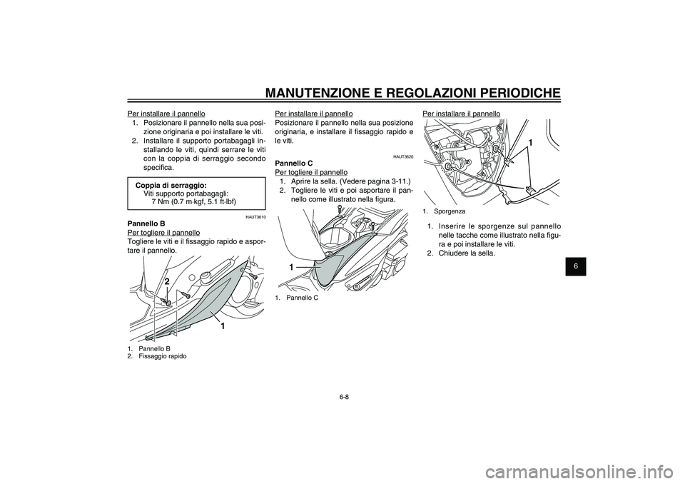 YAMAHA XENTER 150 2012  Manuale duso (in Italian) 1
2
3
4
5
6
7
8
9
6-8
HAU1722A
MANUTENZIONE E REGOLAZIONI PERIODICHE
Per installare il pannello
1.  Posizionare il pannello nella sua posi-
zione originaria e poi installare le viti.
2.  Installare il