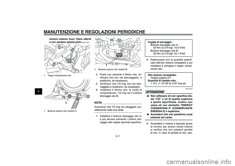 YAMAHA XENTER 150 2012  Manuale duso (in Italian) 1
2
3
4
5
6
7
8
9
6-11
HAU1722A
MANUTENZIONE E REGOLAZIONI PERIODICHE
1
1.  Bullone scarico olio motore B4.  Pulire con solvente il � ltrino olio, ve-
rificare che non sia danneggiato, e 
sostituirlo,