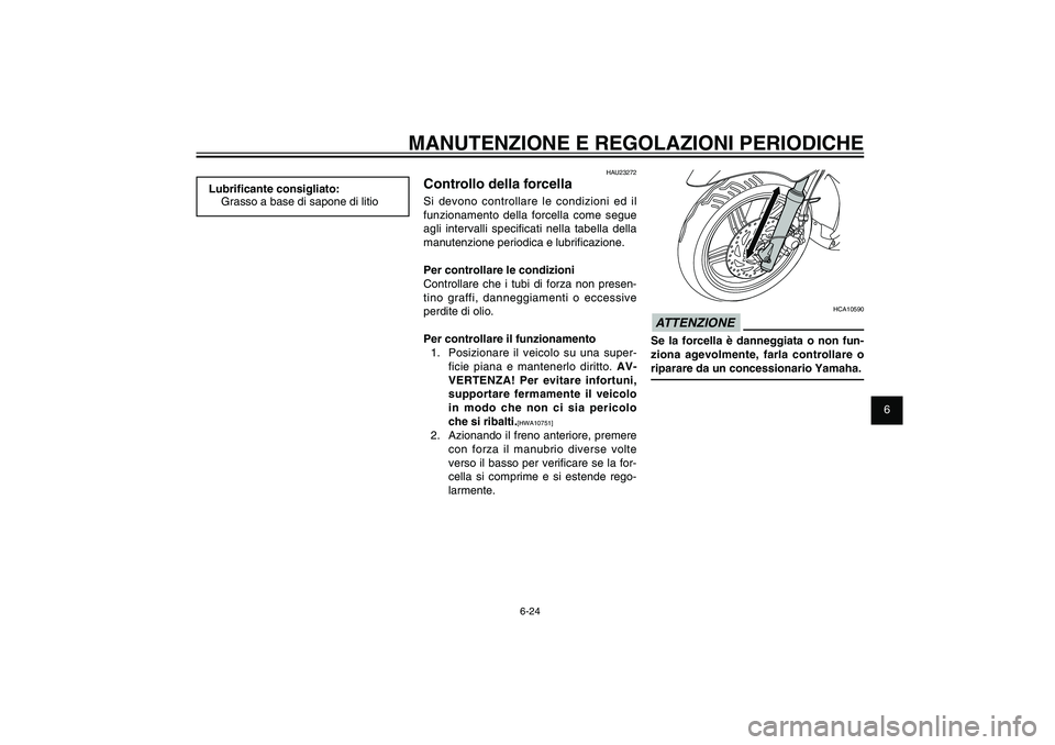 YAMAHA XENTER 150 2012  Manuale duso (in Italian) 1
2
3
4
5
6
7
8
9
6-24
HAU1722A
MANUTENZIONE E REGOLAZIONI PERIODICHE
HCA10590
ATTENZIONESe la forcella è danneggiata o non fun-
ziona agevolmente, farla controllare o 
riparare da un concessionario 