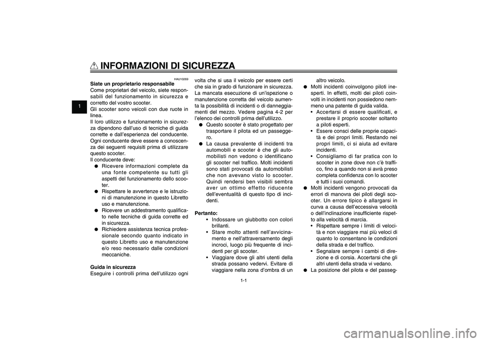 YAMAHA XENTER 150 2012  Manuale duso (in Italian) 1
2
3
4
5
6
7
8
9
1-1
HAU10221
Q
 INFORMAZIONI DI SICUREZZA
HAU10269
Siate un proprietario responsabile
Come proprietari del veicolo, siete respon-
sabili del funzionamento in sicurezza e 
corretto de
