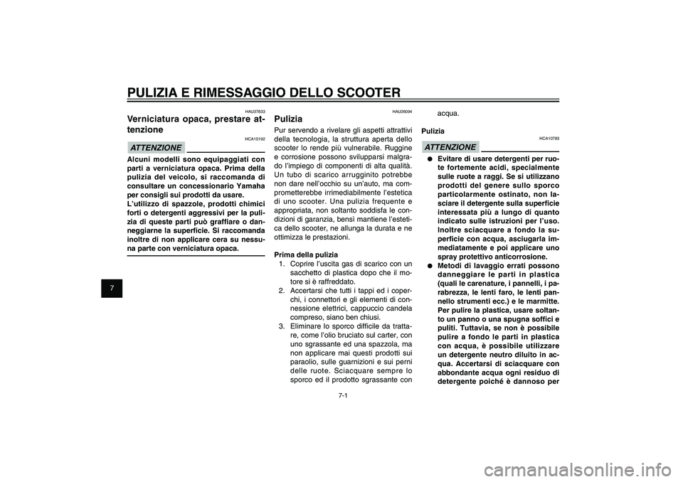 YAMAHA XENTER 150 2012 Manuale duso (in Italian) 1
2
3
4
5
6
7
8
9
7-1
HAU25991
PULIZIA E RIMESSAGGIO DELLO SCOOTER
HAU26094
PuliziaPur servendo a rivelare gli aspetti attrattivi
della tecnologia, la struttura aperta dello
scooter lo rende più vu YAMAHA XENTER 150 2012 Manuale duso (in Italian) 1
2
3
4
5
6
7
8
9
7-1
HAU25991
PULIZIA E RIMESSAGGIO DELLO SCOOTER
HAU26094
PuliziaPur servendo a rivelare gli aspetti attrattivi
della tecnologia, la struttura aperta dello
scooter lo rende più vu