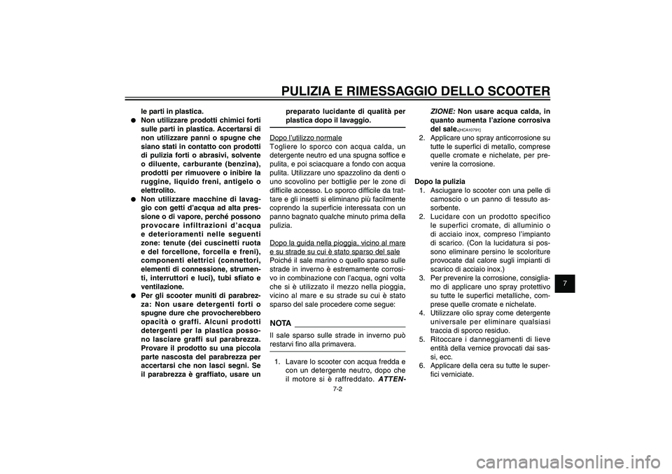 YAMAHA XENTER 150 2012 Manuale duso (in Italian) 1
2
3
4
5
6
7
8
9
7-2
HAU25991
PULIZIA E RIMESSAGGIO DELLO SCOOTER
le parti in plastica.
● Non utilizzare prodotti chimici forti
sulle parti in plastica. Accertarsi di
non utilizzare panni o spug YAMAHA XENTER 150 2012 Manuale duso (in Italian) 1
2
3
4
5
6
7
8
9
7-2
HAU25991
PULIZIA E RIMESSAGGIO DELLO SCOOTER
le parti in plastica.
● Non utilizzare prodotti chimici forti
sulle parti in plastica. Accertarsi di
non utilizzare panni o spug