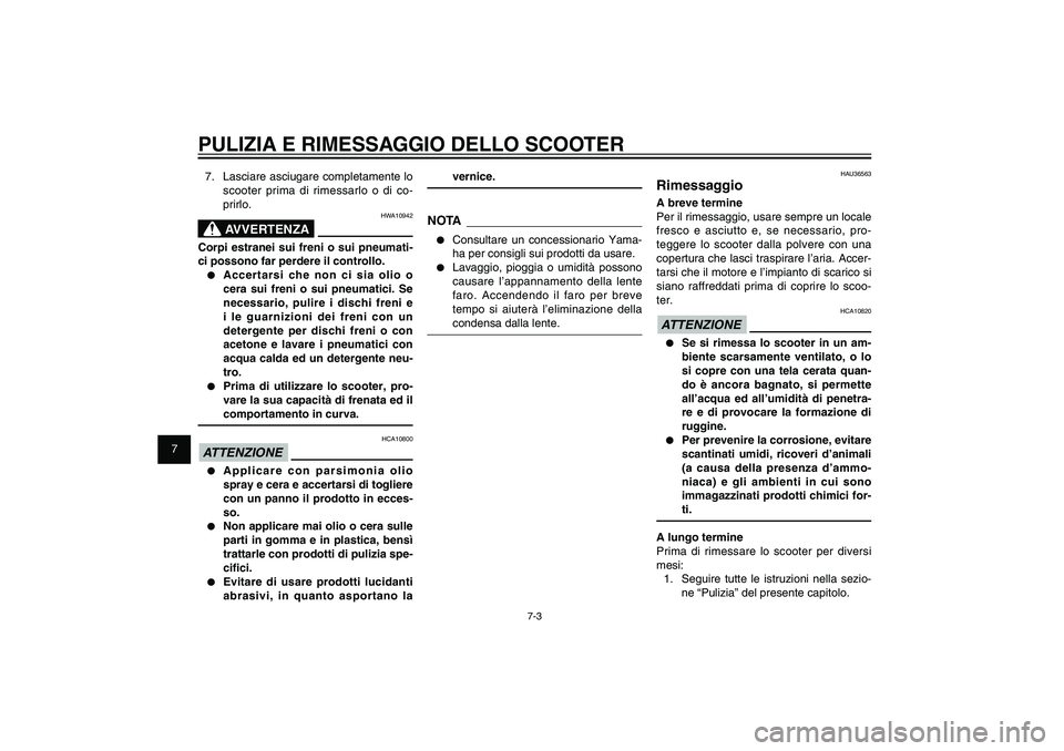 YAMAHA XENTER 150 2012 Manuale duso (in Italian) 1
2
3
4
5
6
7
8
9
7-3
HAU25991
PULIZIA E RIMESSAGGIO DELLO SCOOTER7. Lasciare asciugare completamente lo
scooter prima di rimessarlo o di co-
prirlo.
HWA10942
AVVERTENZA
Corpi estranei sui freni o s YAMAHA XENTER 150 2012 Manuale duso (in Italian) 1
2
3
4
5
6
7
8
9
7-3
HAU25991
PULIZIA E RIMESSAGGIO DELLO SCOOTER7. Lasciare asciugare completamente lo
scooter prima di rimessarlo o di co-
prirlo.
HWA10942
AVVERTENZA
Corpi estranei sui freni o s