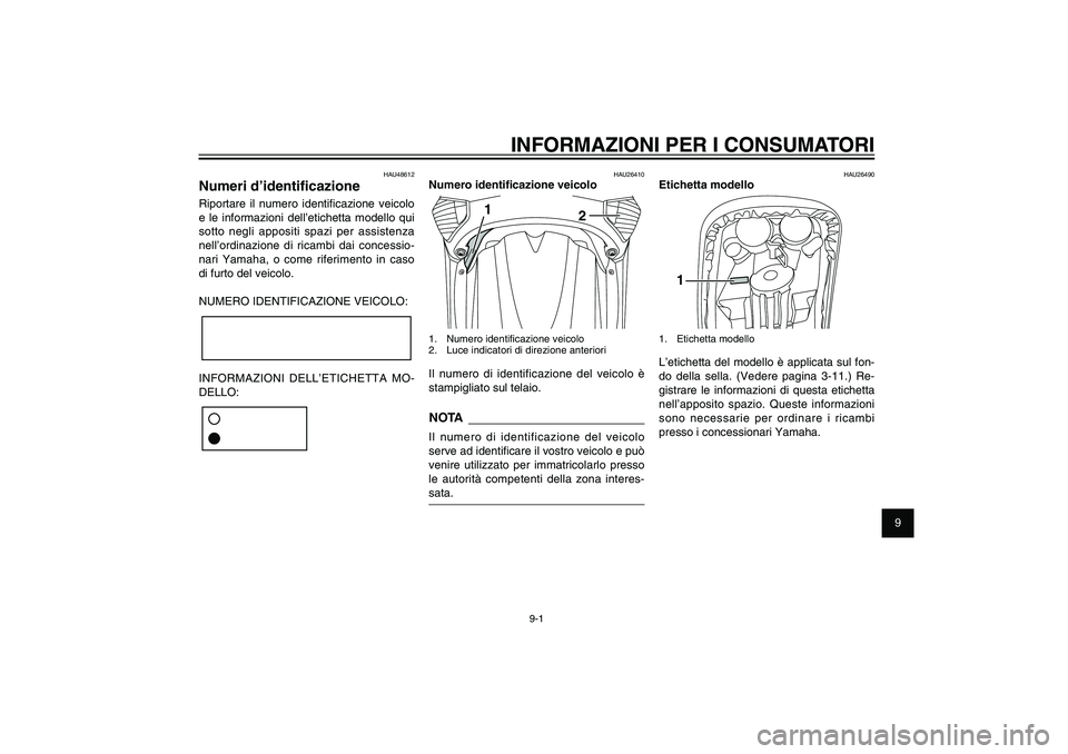 YAMAHA XENTER 150 2012  Manuale duso (in Italian) 1
2
3
4
5
6
7
8
9
9-1
HAU26343
INFORMAZIONI PER I CONSUMATORI
HAU48612
Numeri d’identi� cazioneRiportare il numero identi� cazione veicolo 
e le informazioni dell’etichetta modello qui 
sotto negl