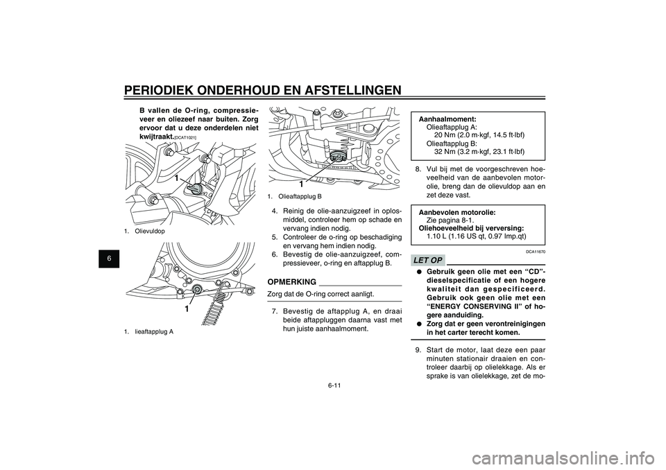 YAMAHA XENTER 150 2012  Instructieboekje (in Dutch) 1
2
3
4
5
6
7
8
9
6-11
DAU1722A
PERIODIEK ONDERHOUD EN AFSTELLINGEN
1
1. Olieaftapplug B4.  Reinig de olie-aanzuigzeef in oplos-
middel, controleer hem op schade en 
vervang indien nodig.
5.  Controle