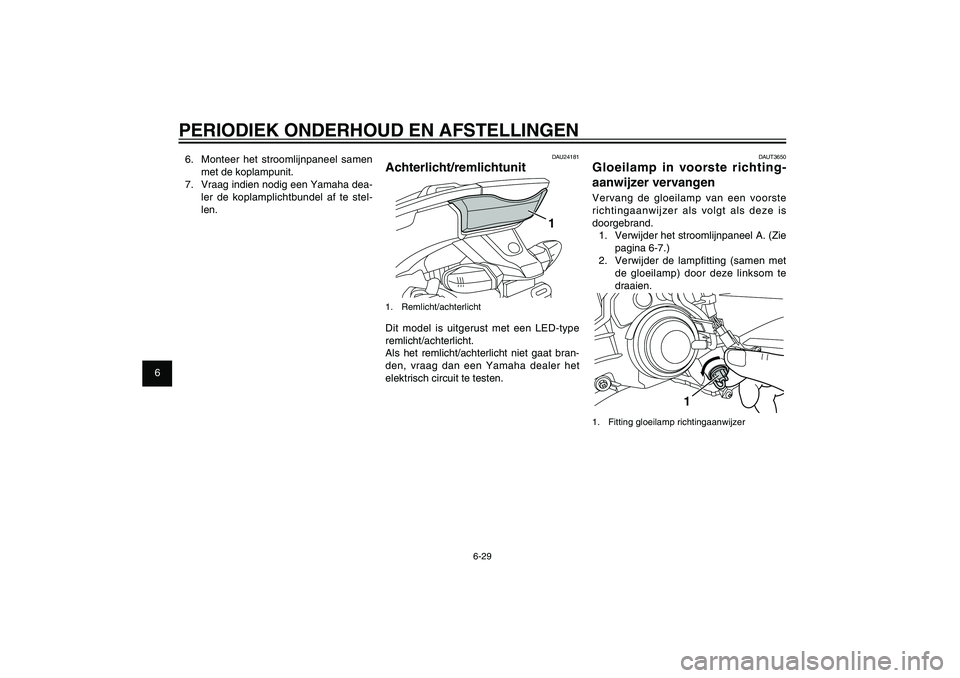 YAMAHA XENTER 150 2012 Instructieboekje (in Dutch) 1
2
3
4
5
6
7
8
9
6-29
DAU1722A
PERIODIEK ONDERHOUD EN AFSTELLINGEN
DAUT3650
Gloeilamp in voorste richting-
aanwijzer vervangenVervang de gloeilamp van een voorste
richtingaanwijzer als volgt als dez YAMAHA XENTER 150 2012 Instructieboekje (in Dutch) 1
2
3
4
5
6
7
8
9
6-29
DAU1722A
PERIODIEK ONDERHOUD EN AFSTELLINGEN
DAUT3650
Gloeilamp in voorste richting-
aanwijzer vervangenVervang de gloeilamp van een voorste
richtingaanwijzer als volgt als dez