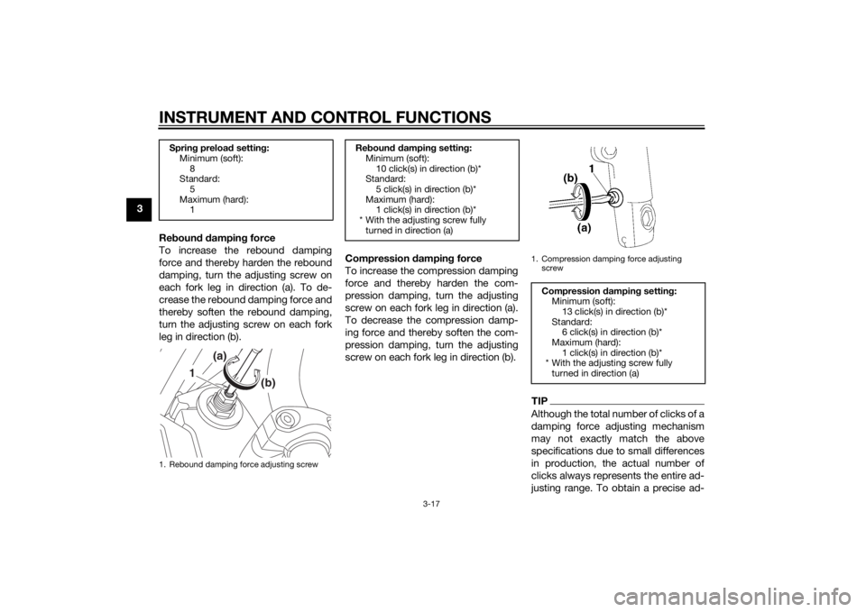 YAMAHA XJR 1300 2015 Owners Guide INSTRUMENT AND CONTROL FUNCTIONS
3-17
3Reboun d d ampin g force
To increase the rebound damping
force and thereby harden the rebound
damping, turn the adjusting screw on
each fork leg in direction (a) YAMAHA XJR 1300 2015 Owners Guide INSTRUMENT AND CONTROL FUNCTIONS
3-17
3Reboun d d ampin g force
To increase the rebound damping
force and thereby harden the rebound
damping, turn the adjusting screw on
each fork leg in direction (a)
