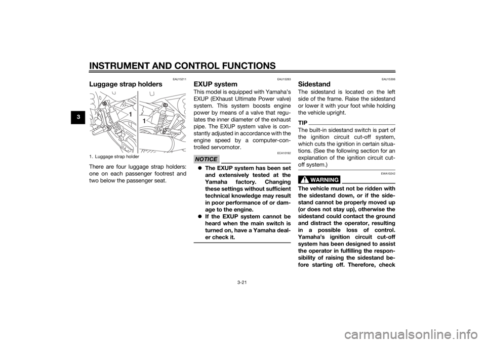YAMAHA XJR 1300 2015 Owners Manual INSTRUMENT AND CONTROL FUNCTIONS
3-21
3
EAU15211
Luggage strap hol dersThere are four luggage strap holders:
one on each passenger footrest and
two below the passenger seat.
EAU15283
EXUP systemThis m YAMAHA XJR 1300 2015 Owners Manual INSTRUMENT AND CONTROL FUNCTIONS
3-21
3
EAU15211
Luggage strap hol dersThere are four luggage strap holders:
one on each passenger footrest and
two below the passenger seat.
EAU15283
EXUP systemThis m
