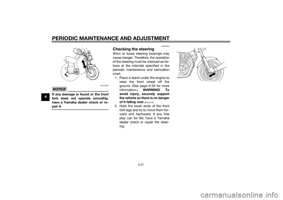 YAMAHA XJ 1300 2015  Owners Manual PERIODIC MAINTENANCE AND ADJUSTMENT
6-27
6
NOTICE
ECA10591
If any damage is foun d or the front
fork  does not operate smoothly,
have a Yamaha d ealer check or re-
pair it.
EAU23284
Checkin g the stee