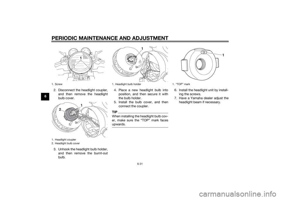 YAMAHA XJR 1300 2015 Manual PDF PERIODIC MAINTENANCE AND ADJUSTMENT
6-31
62. Disconnect the headlight coupler,
and then remove the headlight
bulb cover.
3. Unhook the headlight bulb holder, and then remove the burnt-out
bulb. 4. Pla YAMAHA XJR 1300 2015 Manual PDF PERIODIC MAINTENANCE AND ADJUSTMENT
6-31
62. Disconnect the headlight coupler,
and then remove the headlight
bulb cover.
3. Unhook the headlight bulb holder, and then remove the burnt-out
bulb. 4. Pla