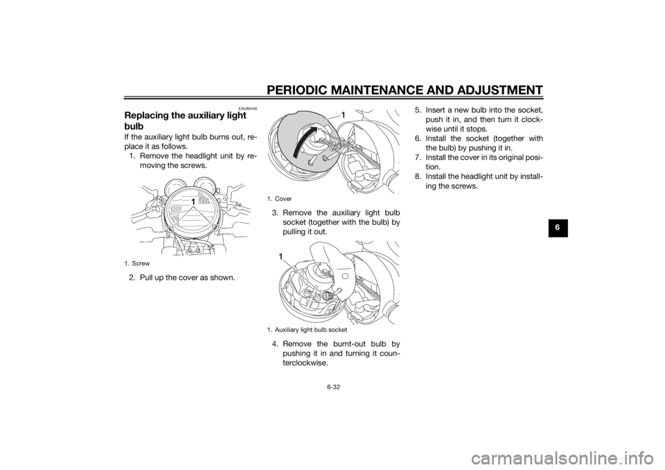 YAMAHA XJR 1300 2015 Manual PDF PERIODIC MAINTENANCE AND ADJUSTMENT
6-32
6
EAU65440
Replacing the auxiliary li ght
b ul bIf the auxiliary light bulb burns out, re-
place it as follows.
1. Remove the headlight unit by re- moving the YAMAHA XJR 1300 2015 Manual PDF PERIODIC MAINTENANCE AND ADJUSTMENT
6-32
6
EAU65440
Replacing the auxiliary li ght
b ul bIf the auxiliary light bulb burns out, re-
place it as follows.
1. Remove the headlight unit by re- moving the