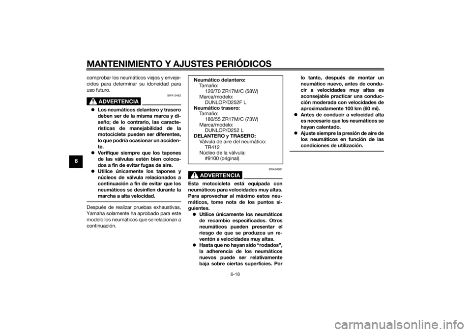 YAMAHA XJR 1300 2015 Manuale de Empleo (in Spanish) MANTENIMIENTO Y AJUSTES PERIÓDICOS
6-18
6
comprobar los neumáticos viejos y enveje-
cidos para determinar su idoneidad para
uso futuro.
ADVERTENCIA
SWA10482
Los neumáticos d elantero y trasero
d YAMAHA XJR 1300 2015 Manuale de Empleo (in Spanish) MANTENIMIENTO Y AJUSTES PERIÓDICOS
6-18
6
comprobar los neumáticos viejos y enveje-
cidos para determinar su idoneidad para
uso futuro.
ADVERTENCIA
SWA10482
Los neumáticos d elantero y trasero
d