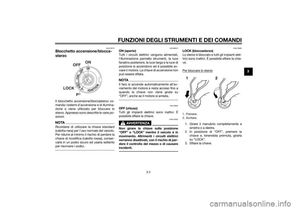 YAMAHA XJ 1300 2015 Manuale duso (in Italian) FUNZIONI DEGLI STRUMENTI E DEI COMANDI
3-2
3
HAU10474
Blocchetto accensione/blocca-
sterzoIl blocchetto accensione/bloccasterzo co-
manda i sistemi d’accensione e di illumina-
zione e viene utilizza YAMAHA XJ 1300 2015 Manuale duso (in Italian) FUNZIONI DEGLI STRUMENTI E DEI COMANDI
3-2
3
HAU10474
Blocchetto accensione/blocca-
sterzoIl blocchetto accensione/bloccasterzo co-
manda i sistemi d’accensione e di illumina-
zione e viene utilizza