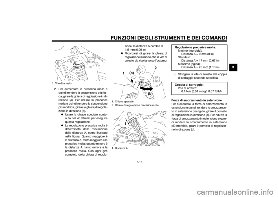 YAMAHA XJ 1300 2015  Manuale duso (in Italian) FUNZIONI DEGLI STRUMENTI E DEI COMANDI
3-18
3
2. Per aumentare la precarica molla equindi rendere la sospensione più rigi-
da, girare la ghiera di regolazione in di-
rezione (a). Per ridurre la preca