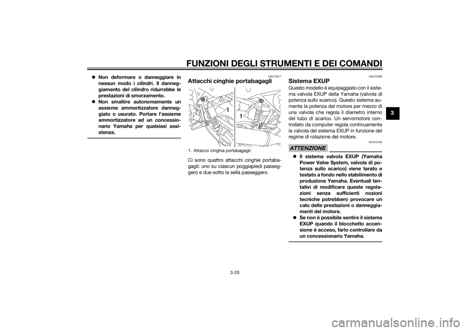 YAMAHA XJ 1300 2015  Manuale duso (in Italian) FUNZIONI DEGLI STRUMENTI E DEI COMANDI
3-20
3
Non  deformare o  danne ggiare in
nessun mo do i cilin dri. Il  danne g-
g iamento  del cilin dro ri durrebbe le
prestazioni  di smorzamento.
 Non s