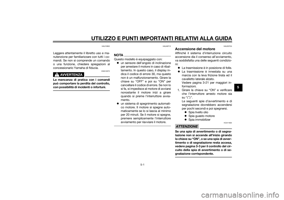YAMAHA XJ 1300 2015  Manuale duso (in Italian) UTILIZZO E PUNTI IMPORTANTI RELATIVI ALLA GUIDA
5-1
5
HAU15952
Leggere attentamente il libretto uso e ma-
nutenzione per familiarizzare con tutti i co-
mandi. Se non si comprende un comando
o una funz