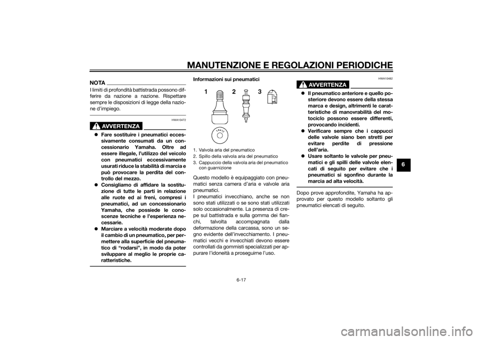 YAMAHA XJ 1300 2015  Manuale duso (in Italian) MANUTENZIONE E REGOLAZIONI PERIODICHE
6-17
6
NOTAI limiti di profondità battistrada possono dif-
ferire da nazione a nazione. Rispettare
sempre le disposizioni di legge della nazio-
ne d’impiego.
A