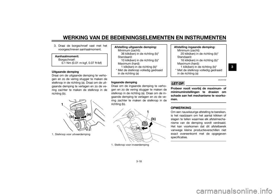 YAMAHA XJ 1300 2015  Instructieboekje (in Dutch) WERKING VAN DE BEDIENINGSELEMENTEN EN INSTRUMENTEN
3-18
3
3. Draai de borgschroef vast met het
voorgeschreven aanhaalmoment.
Uit gaan de  dempin g
Draai om de uitgaande demping te verho-
gen en zo de 