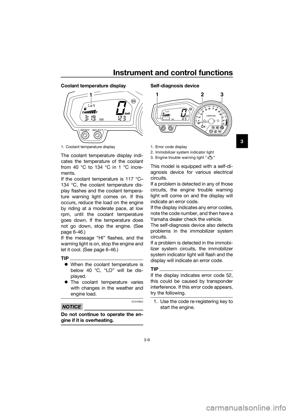 YAMAHA XJ6-N 2016 Owners Manual Instrument and control functions
3-9
3
Coolant temperature 
display
The coolant temperature display indi-
cates the temperature of the coolant
from 40 °C to 134 °C in 1 °C incre-
ments.
If the cool