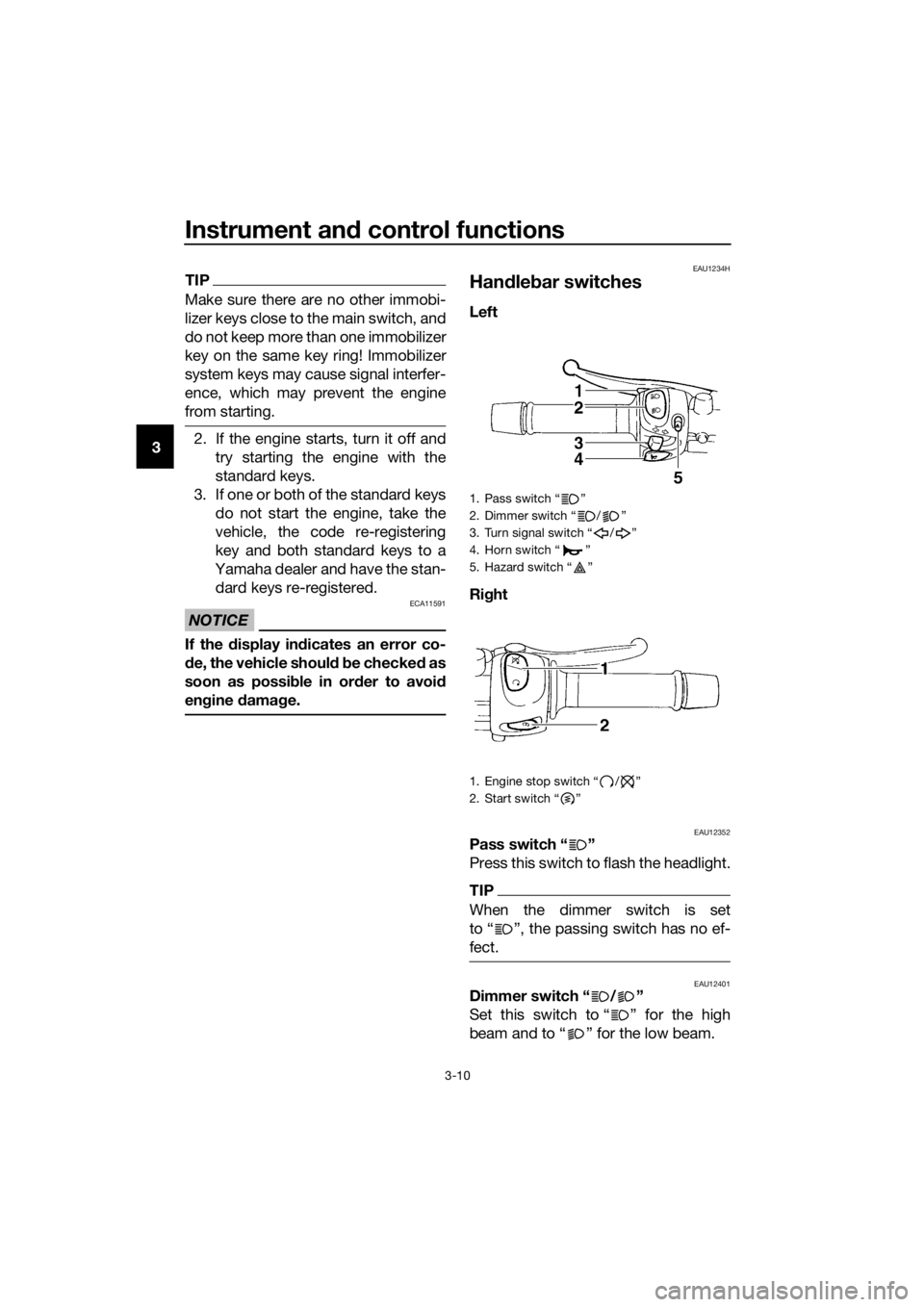 YAMAHA XJ6-N 2016 Owners Manual Instrument and control functions
3-10
3
TIP
Make sure there are no other immobi-
lizer keys close to the main switch, and
do not keep more than one immobilizer
key on the same key ring! Immobilizer
sy