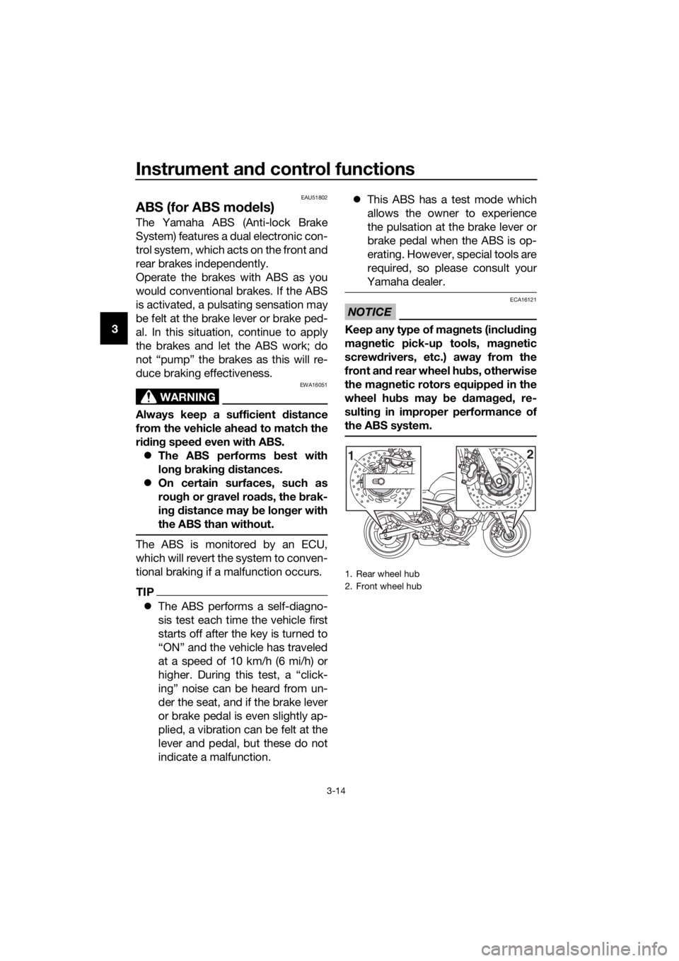 YAMAHA XJ6-N 2016 Owners Manual Instrument and control functions
3-14
3
EAU51802
ABS (for ABS mo dels)
The Yamaha ABS (Anti-lock Brake
System) features a dual electronic con-
trol system, which acts on the front and
rear brakes inde