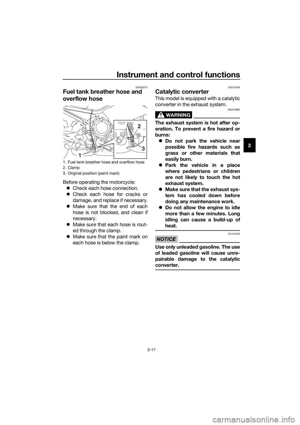 YAMAHA XJ6-N 2016 Owners Guide Instrument and control functions
3-17
3
EAU55512
Fuel tank  breather hose an d 
overflow hose
Before operating the motorcycle:
 Check each hose connection.
 Check each hose for cracks or
damage,